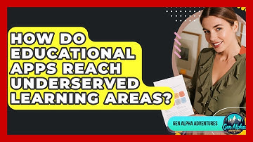 How Do Educational Apps Reach Underserved Learning Areas? - Gen Alpha Adventures