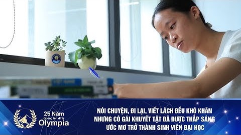 NÓI CHUYỆN, ĐI LẠI, VIẾT LÁCH ĐỀU KHÓ KHĂN - CÔ GÁI KHUYẾT TẬT ĐÃ ĐƯỢC THẮP SÁNG ƯỚC MƠ VÀO ĐẠI HỌC
