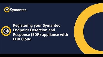 Registering your Symantec Endpoint Detection and Response (EDR) appliance with EDR cloud