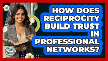 How Does Reciprocity Build Trust In Professional Networks? - Learn As An Adult
