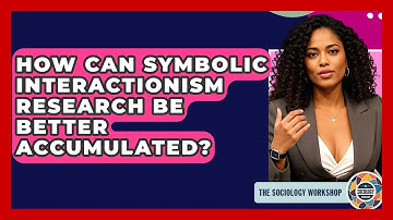 How Can Symbolic Interactionism Research Be Better Accumulated? - The Sociology Workshop