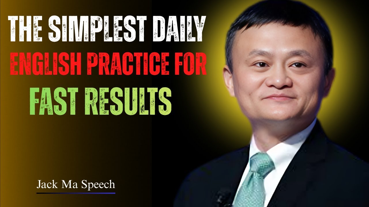 The Simplest Daily English Practice for Fast Results'' Best Speech By Jack Ma
