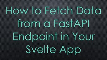 How to Fetch Data from a FastAPI Endpoint in Your Svelte App