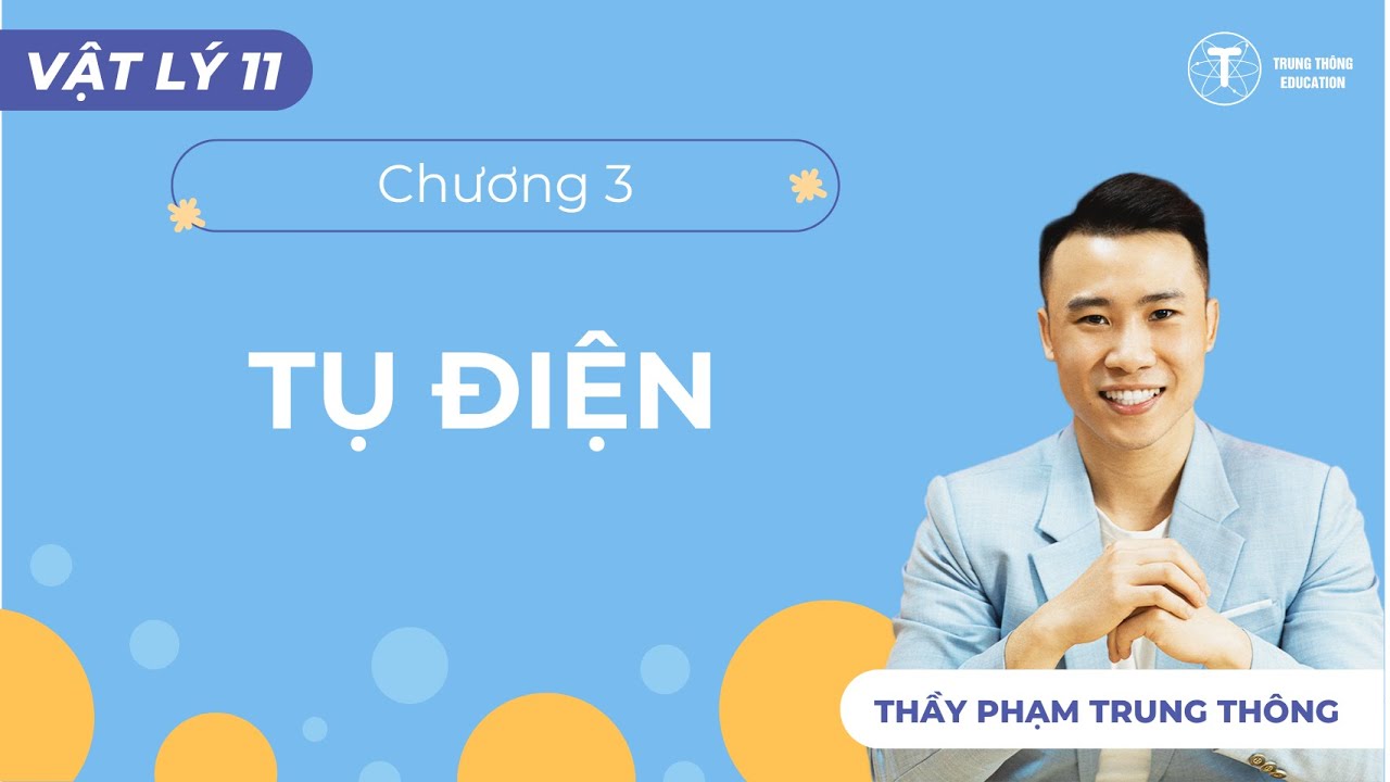 [Vật Lý 11 - SGK Mới] Chương 3: Tụ điện | Thầy Phạm Trung Thông