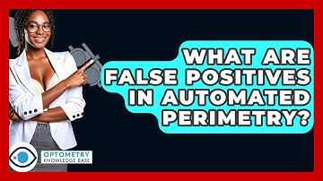 What Are False Positives In Automated Perimetry? - Optometry Knowledge Base