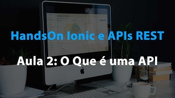 O Que é uma API - HandsOn Ionic e APIs REST
