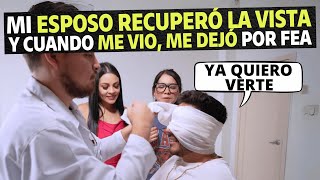 Mi esposo recuperó la vista y cuando me vio, me dejó por fea.