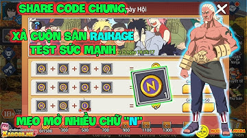 Huyền Thoại Nhẫn Giả - Share Code Chung, Xả Cuộn Săn RAIKAGE Test Sức Mạnh, Mẹo Mở Nhiều Chữ "N"
