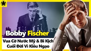 Bobby Fischer - Vua Cờ Nước Mỹ Và Bi Kịch Cuối Đời Vì Sự Kiêu Ngạo