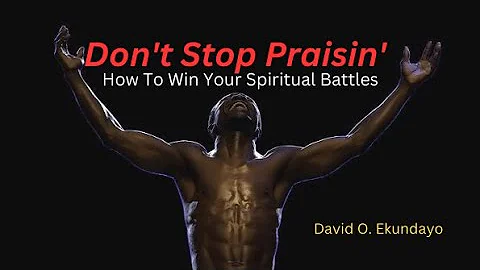 Don't Stop Praisin' - How To Win Your Spiritual Battles