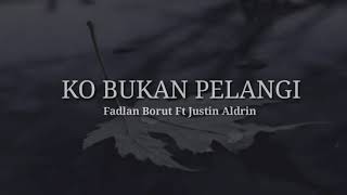 Ko bukan pelangi ( lyrics)- fadlan Borut FT justin Aldrin