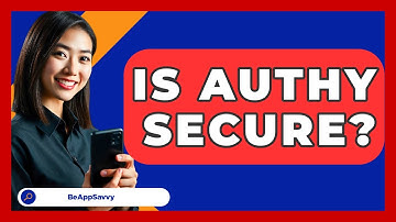 Is Authy Secure? - Be App Savvy