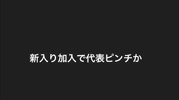 新入り加入で代表ピンチか
