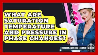 What Are Saturation Temperature And Pressure In Phase Changes? - Mechanical Engineering Explained