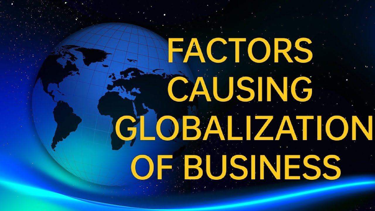 FACTORS CAUSING GLOBALIZATION OF BUSINESS - YouTube