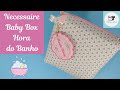 Necessaire Baby Box Hora do Banho / DIY Box Bag for baby