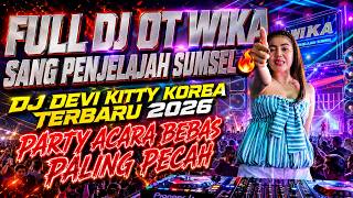 FULL DJ OT WIKA SANG PENJELAJAH SUMSEL 🔥 DJ DEVI KITTY KOREA 🔥 PARTY ACARA BEBAS PALING PECAH 🔥