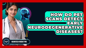 How Do PET Scans Detect Early Neurodegenerative Diseases? - Neurotech Insight Pro