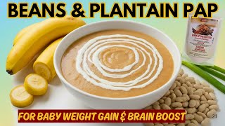 Beans & Plantain Pap for Babies | Easy High-Calorie Weight Gain & Brain Boost Recipe