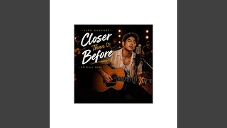 Closer Than Before