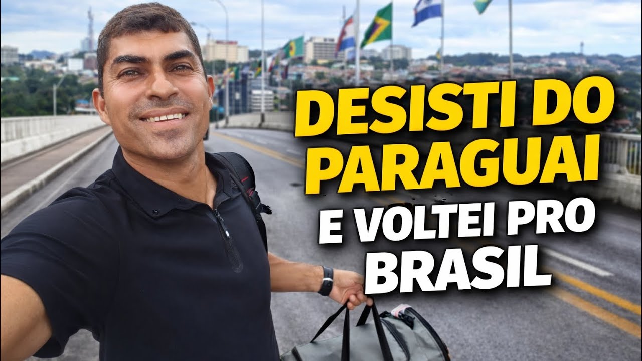POR QUE EU DESISTI DO PARAGUAI E VOLTEI PARA O BRASIL