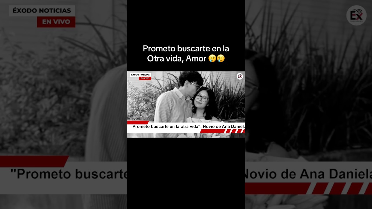 "Prometo buscarte en la otra vida": Novio de Ana Daniela, víctima de explosión en Iztapalapa