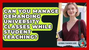 Can You Manage Demanding University Classes While Student Teaching? - Aspiring Teacher Guide