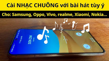 Cách cài nhạc chuông cho Android với bài hát bất kỳ (Samsung, Oppo, Vivo, realme, Xiaomi, Nokia...)