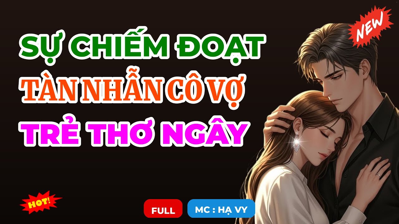 SỰ CHIẾM ĐOẠT TÀN NHẪN CÔ VỢ TRẺ THƠ NGÂY | AUDIO TIỂU THUYẾT NGÔN TÌNH HAY MC HẠ VY DIỄN ĐỌC MỚI 20