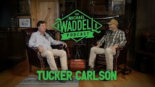 The Michael Waddell Podcast #4 – Tucker Carlson– Unfiltered, Unfinished and Unfazed