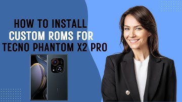 How-to Install Custom ROMs for Tecno Phantom X2 Pro