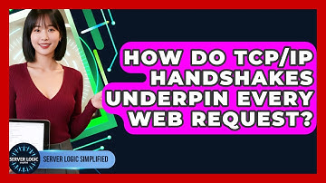 How Do TCP/IP Handshakes Underpin Every Web Request? - Server Logic Simplified