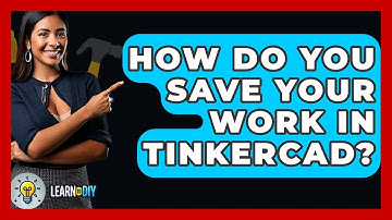 How Do You Save Your Work In Tinkercad? - LearnToDIY360.com
