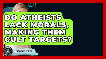Do Atheists Lack Morals, Making Them Cult Targets? - Learn About Atheism