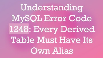 Understanding MySQL Error Code 1248: Every Derived Table Must Have Its Own Alias