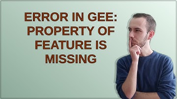 Error in GEE: Property of feature is missing