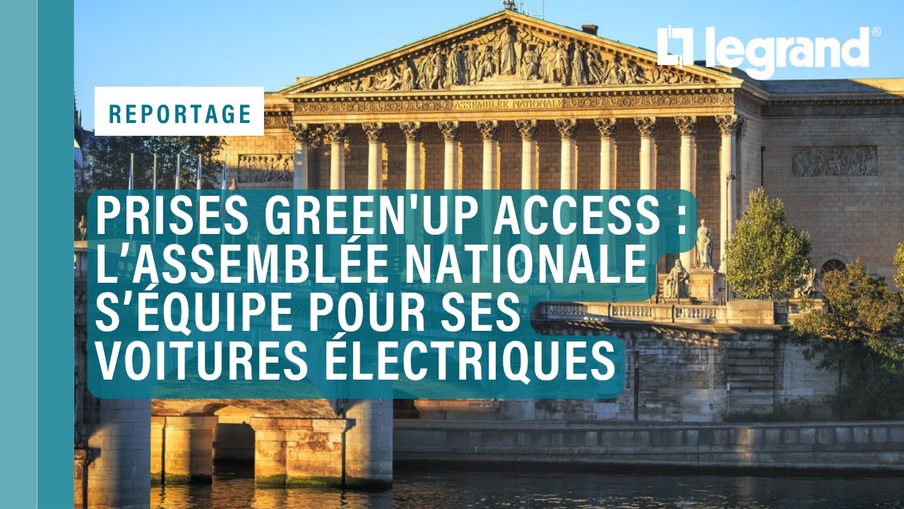 Prises Green'Up Access Legrand : l’Assemblée Nationale s’équipe pour ses voitures électriques