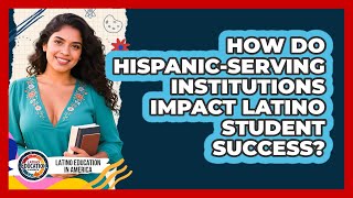 How Do Hispanic-Serving Institutions Impact Latino Student Success? - Latino Education in America