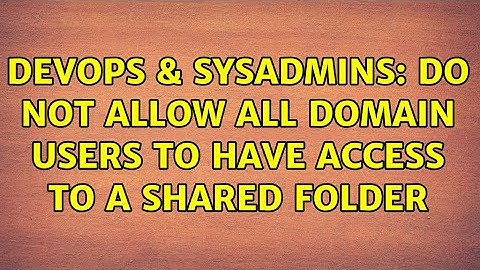 DevOps & SysAdmins: Do not allow all domain users to have access to a shared folder