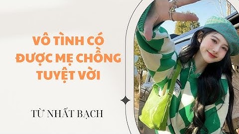 [TRUYỆN AUDIO] VÔ TÌNH CÓ ĐƯỢC MẸ CHỒNG TUYỆT VỜI |TỪ NHẤT BẠCH