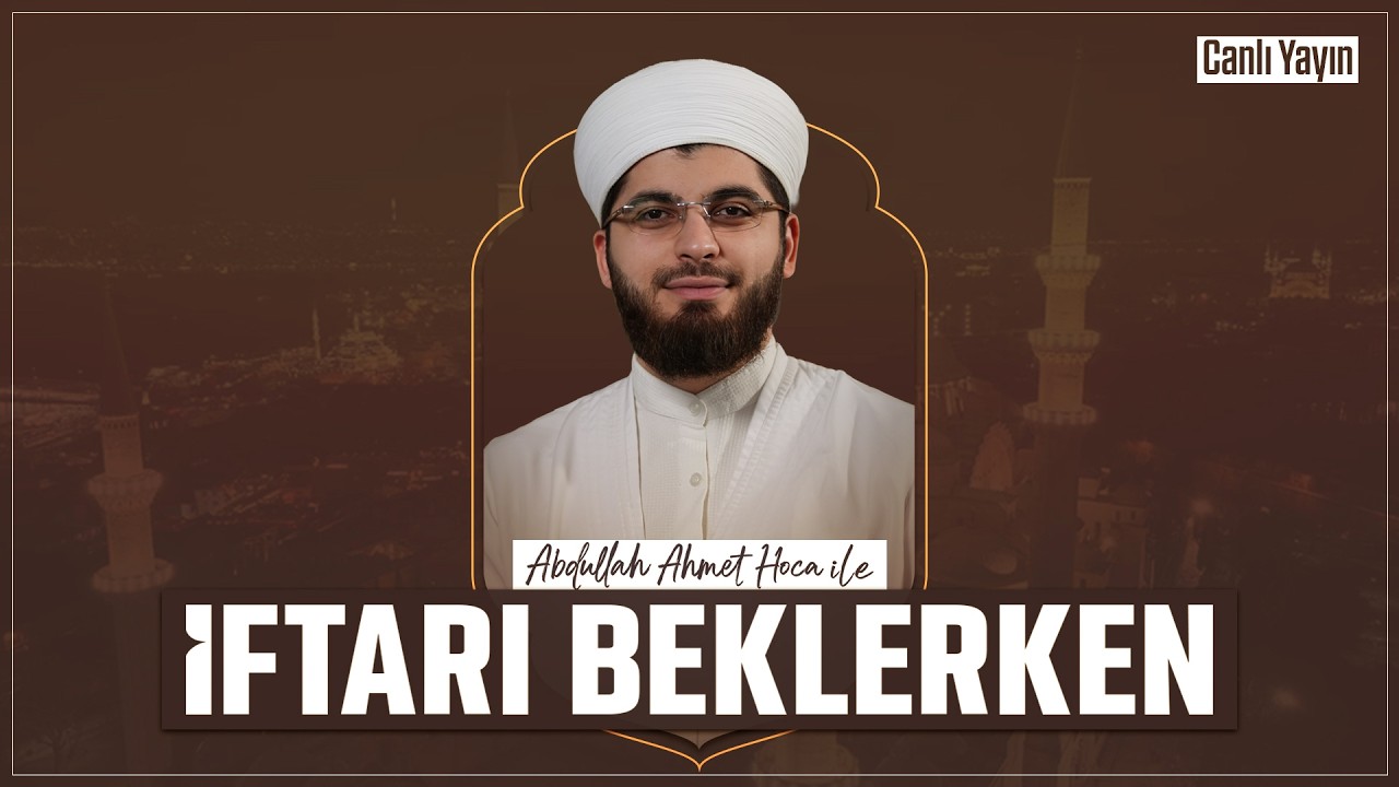 Abdullah Ahmet Hoca ile İftarı Beklerken | 25 Şubat 2026