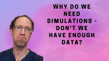 Why do we need simulations - don
