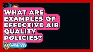 What Are Examples Of Effective Air Quality Policies? - Weather Watchdog