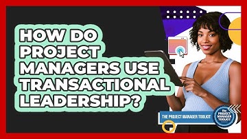 How Do Project Managers Use Transactional Leadership?