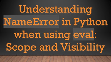 Understanding NameError in Python when using eval: Scope and Visibility