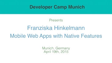Mobile Web Apps with Native App Features - Franziska Hinkelmann - Developer Camp Munich