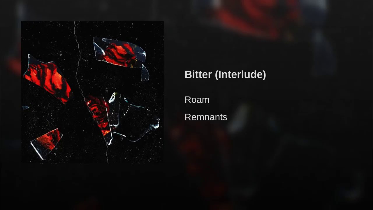 Watch Roam - Bitter (Interlude) on YouTube Watch Roam - Bitter (Interlude) on YouTube