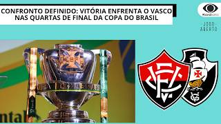 CONFRONTO DEFINIDO: VITÓRIA ENFRENTA O VASCO NAS QUARTAS  DA COPA DO BRASIL | JOGO ABERTO BA