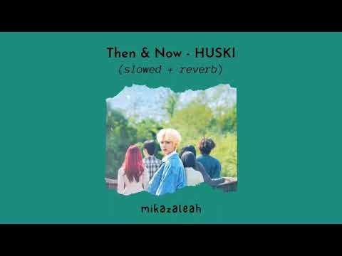 huski   then \u0026 now slowed \u0026 reverb