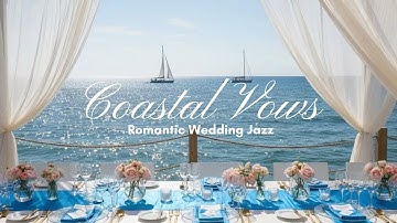 Romantic Jazz Instrumental | 4K Coastal Vows | Elegant Nautical Summer Wedding Background